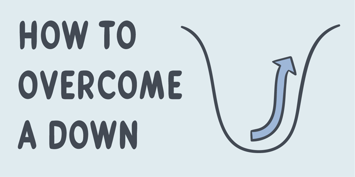 How to overcome a down