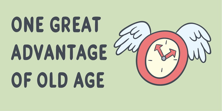 One great advantage of old age