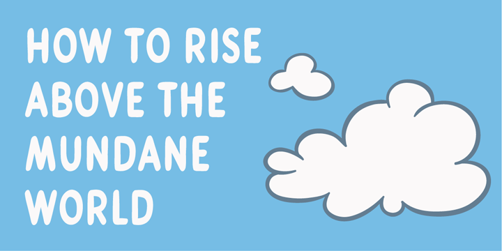 How to rise above the mundane world