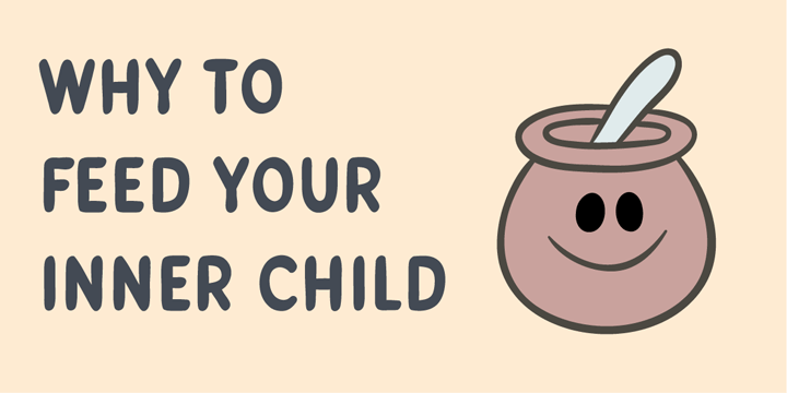 Why to feed your inner child