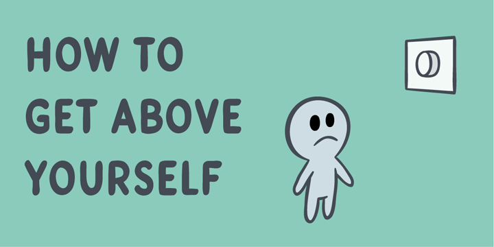 How to get above yourself