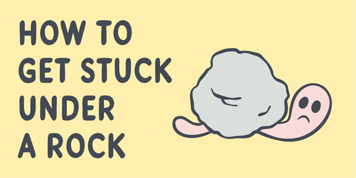 How to get stuck under a rock